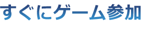簡単にゲーム参加